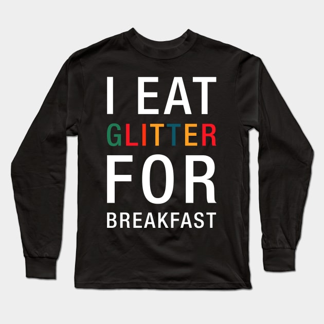 I Eat Glitter For Breakfast Long Sleeve T-Shirt by CityNoir